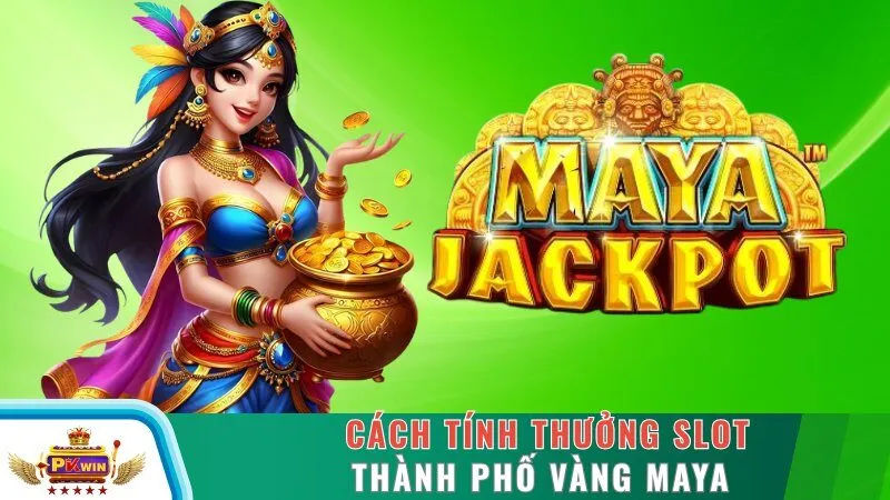 Cách tính thưởng slot thành phố vàng Maya